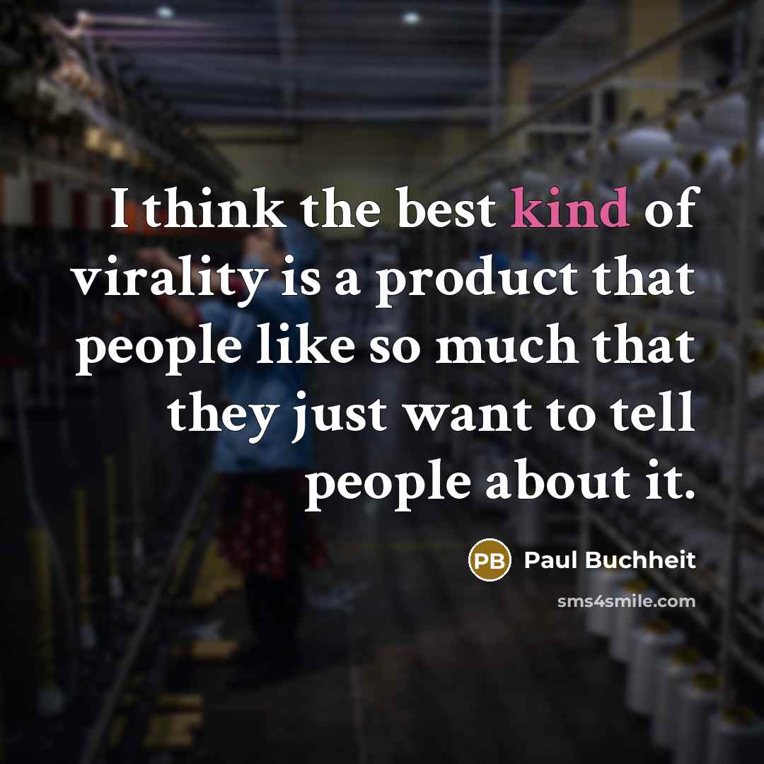 “I think the best kind of virality is a product that people like so much that they just want to tell people about it.” quote by Paul Buchheit