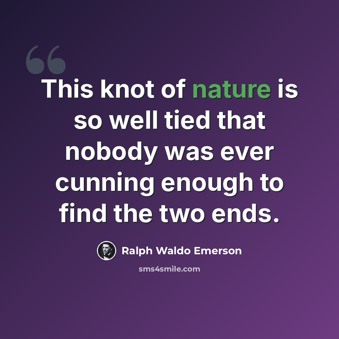 “This knot of nature is so well tied that nobody was ever cunning enough to find the two ends.” quote by Ralph Waldo Emerson