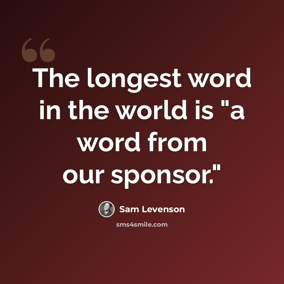 “The longest word in the world is "a word from our sponsor."” quote by Sam Levenson