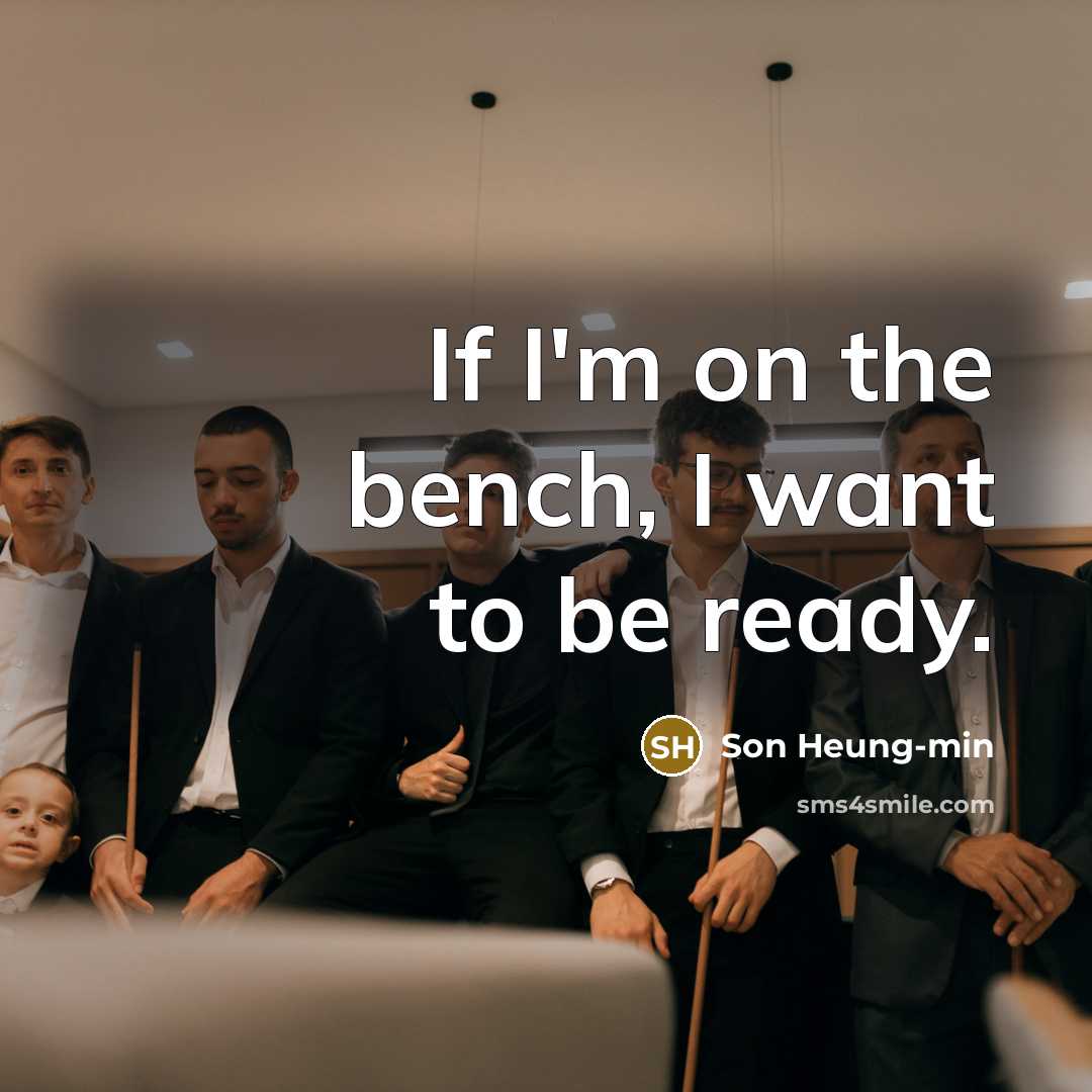 “If I'm on the bench, I want to be ready.” quote by Son Heung-min