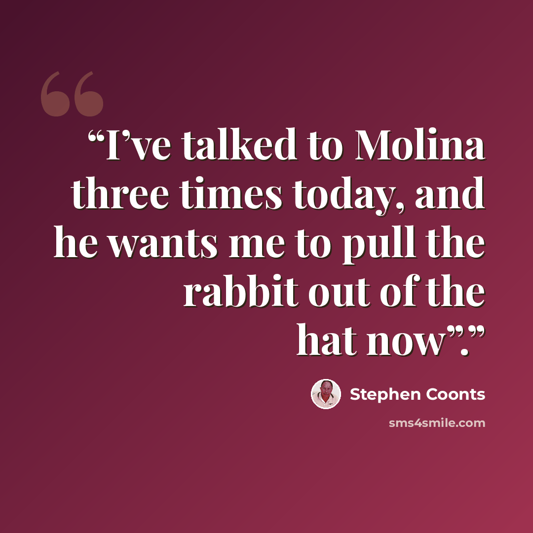 “I’ve talked to Molina three times today, and he wants me to pull the rabbit out of the hat now”.” quote by Stephen Coonts