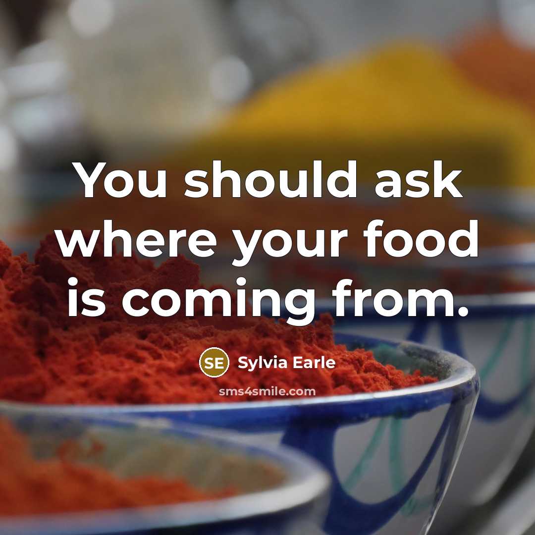 “You should ask where your food is coming from.” quote by Sylvia Earle