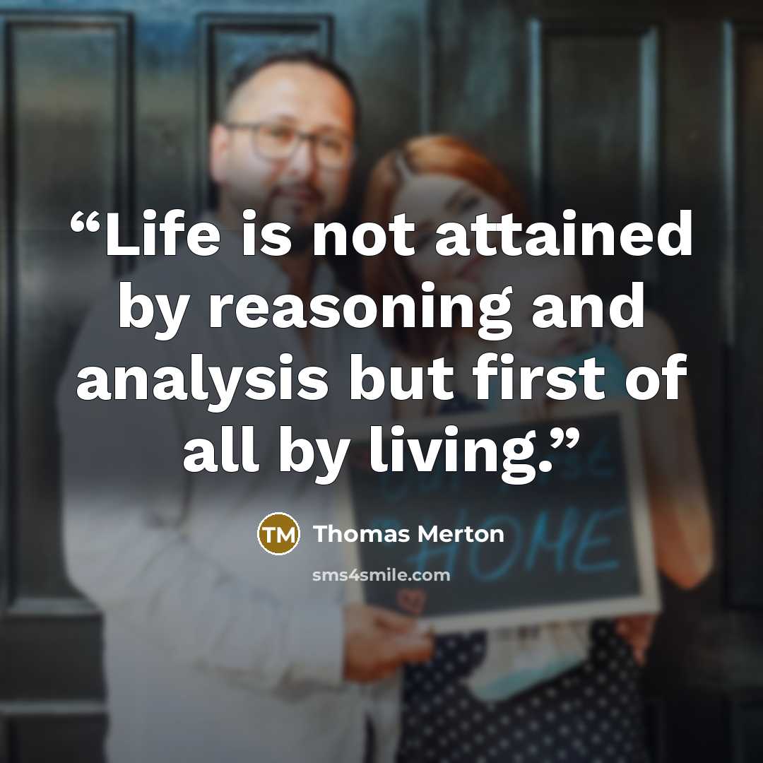 “Life is not attained by reasoning and analysis but first of all by living.” quote by Thomas Merton