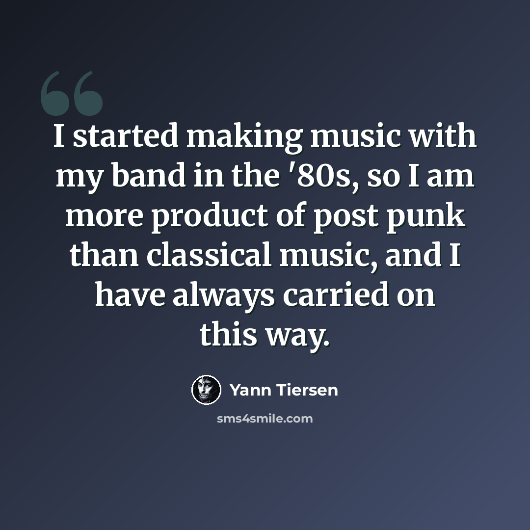 “I started making music with my band in the '80s, so I am more product of post punk than classical music, and I have always carried on this way.” quote by Yann Tiersen