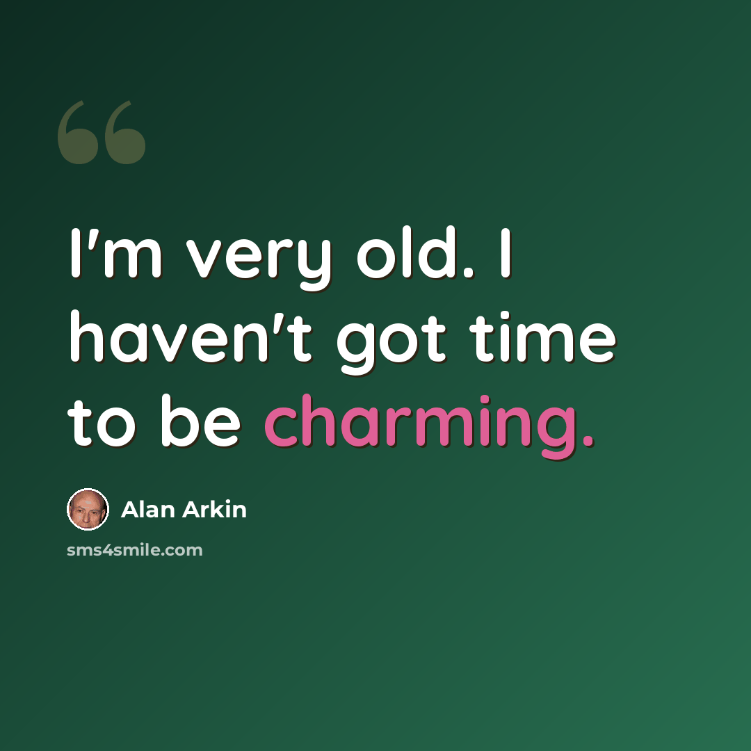 “I'm very old. I haven't got time to be charming.” quote by Alan Arkin