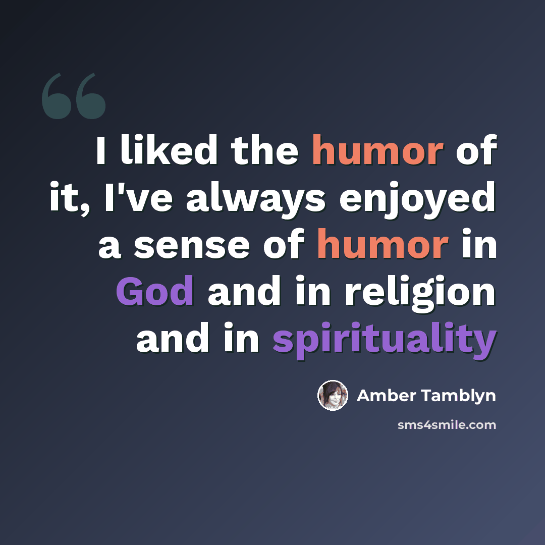 “I liked the humor of it, I've always enjoyed a sense of humor in God and in religion and in spirituality” quote by Amber Tamblyn