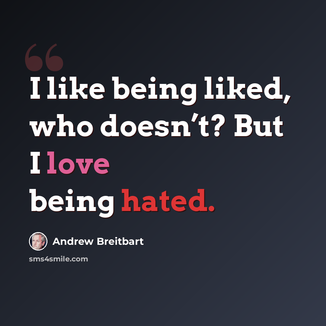 “I like being liked, who doesn’t? But I love being hated.” quote by Andrew Breitbart