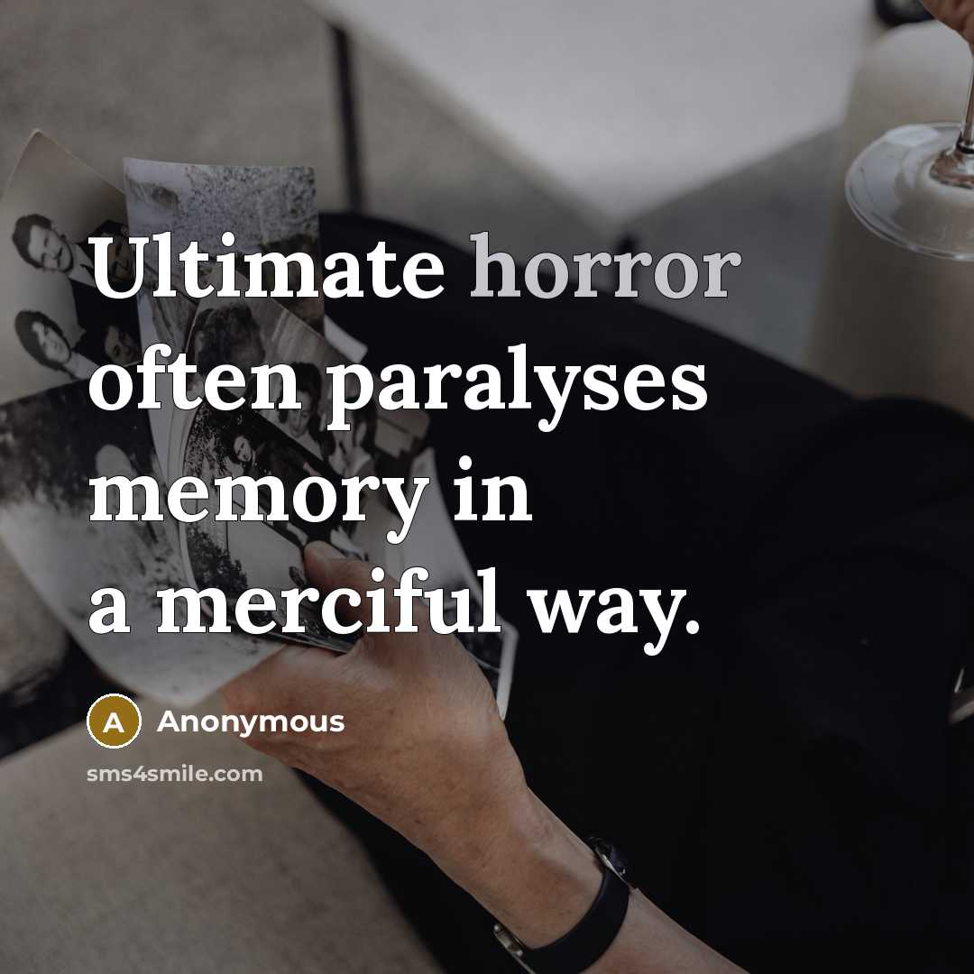 “Ultimate horror often paralyses memory in a merciful way.” quote by Anonymous