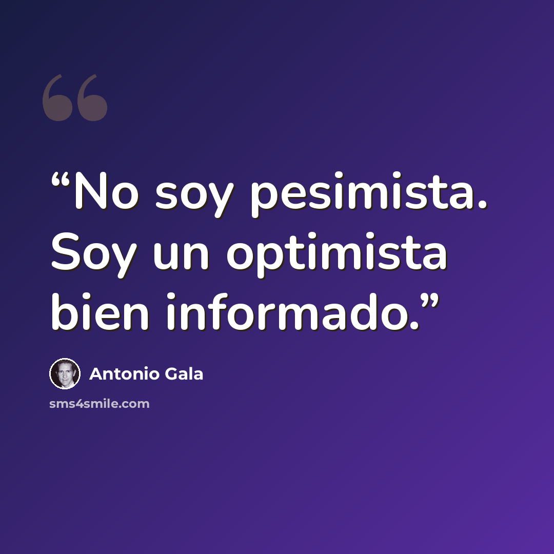 “No soy pesimista. Soy un optimista bien informado.” quote by Antonio Gala