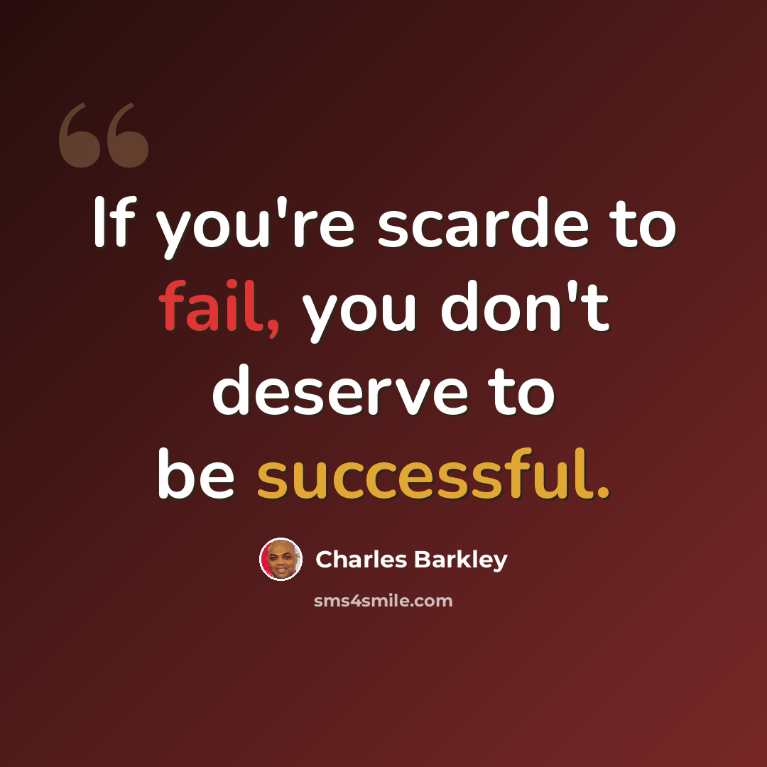 “If you're scarde to fail, you don't deserve to be successful.” quote by Charles Barkley