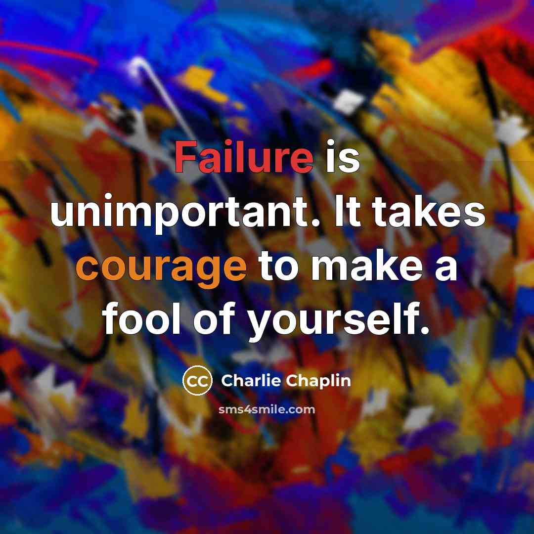 “Failure is unimportant. It takes courage to make a fool of yourself.” quote by Charlie Chaplin