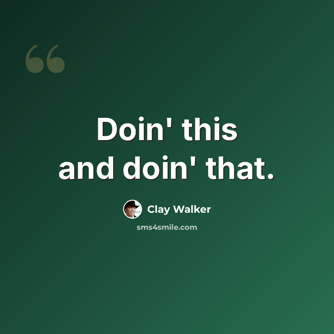 “Doin' this and doin' that.” quote by Clay Walker