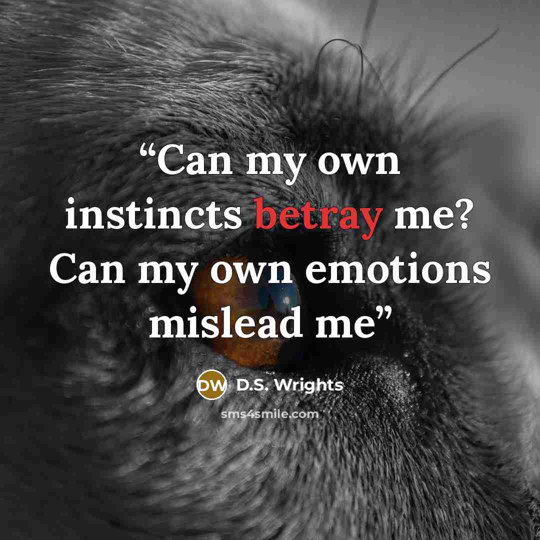 “Can my own instincts betray me? Can my own emotions mislead me” quote by D.S. Wrights
