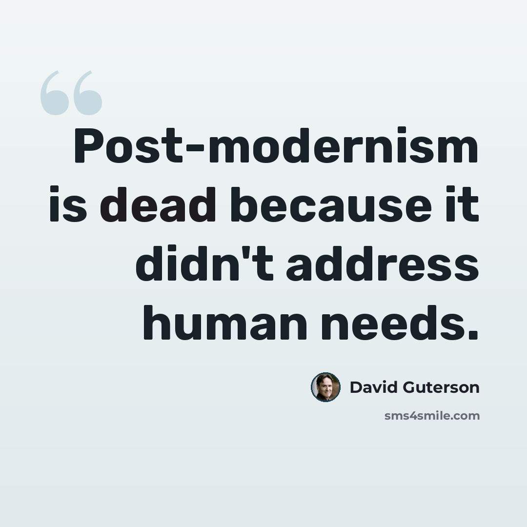 “Post-modernism is dead because it didn't address human needs.” quote by David Guterson