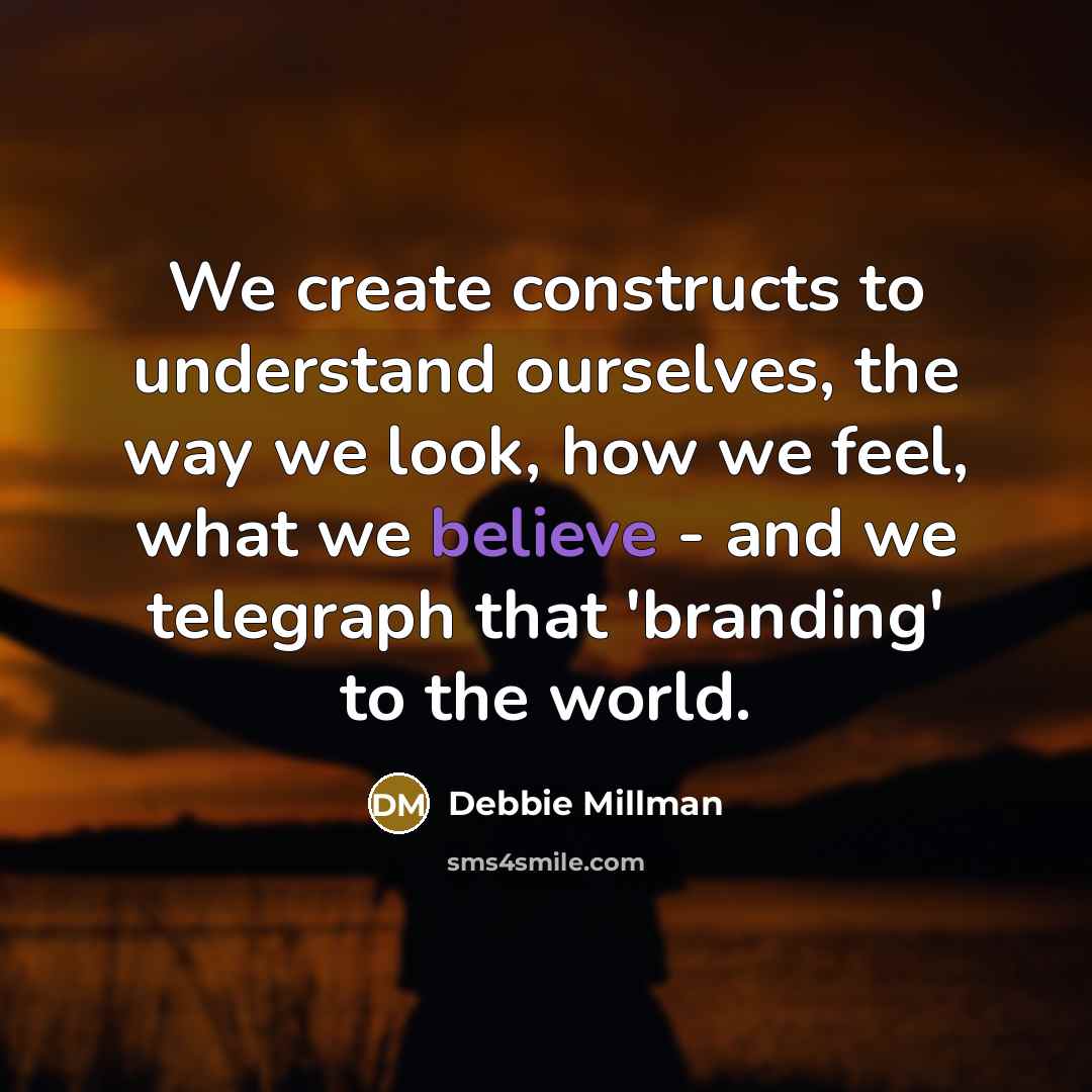 “We create constructs to understand ourselves, the way we look, how we feel, what we believe - and we telegraph that 'branding' to the world.” quote by Debbie Millman