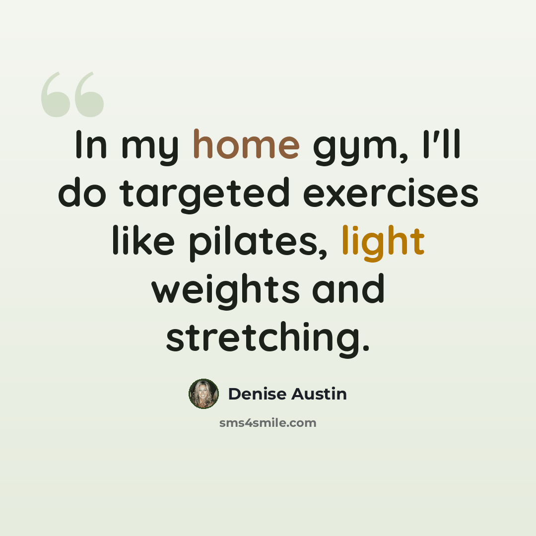 “In my home gym, I'll do targeted exercises like pilates, light weights and stretching.” quote by Denise Austin