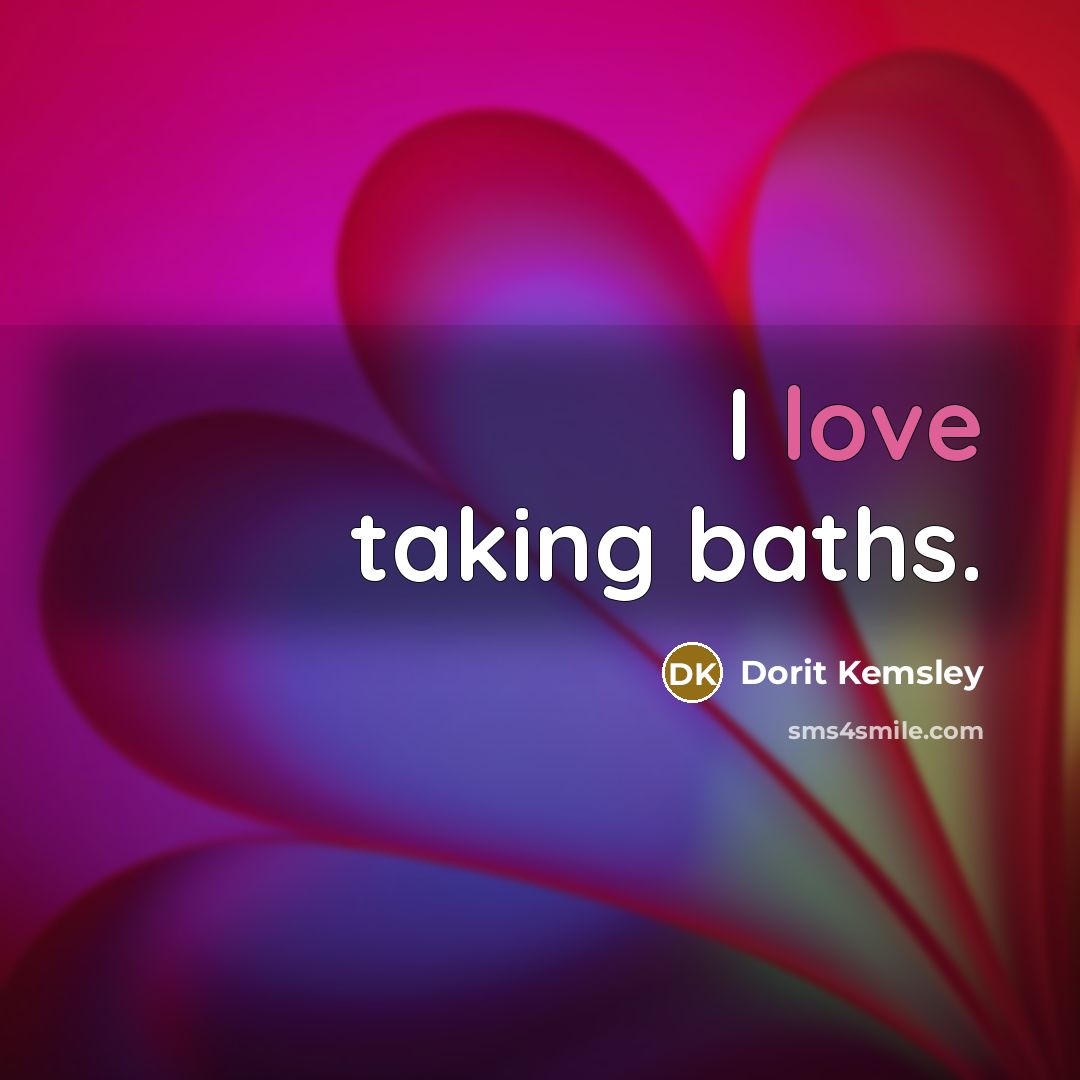 “I love taking baths.” quote by Dorit Kemsley