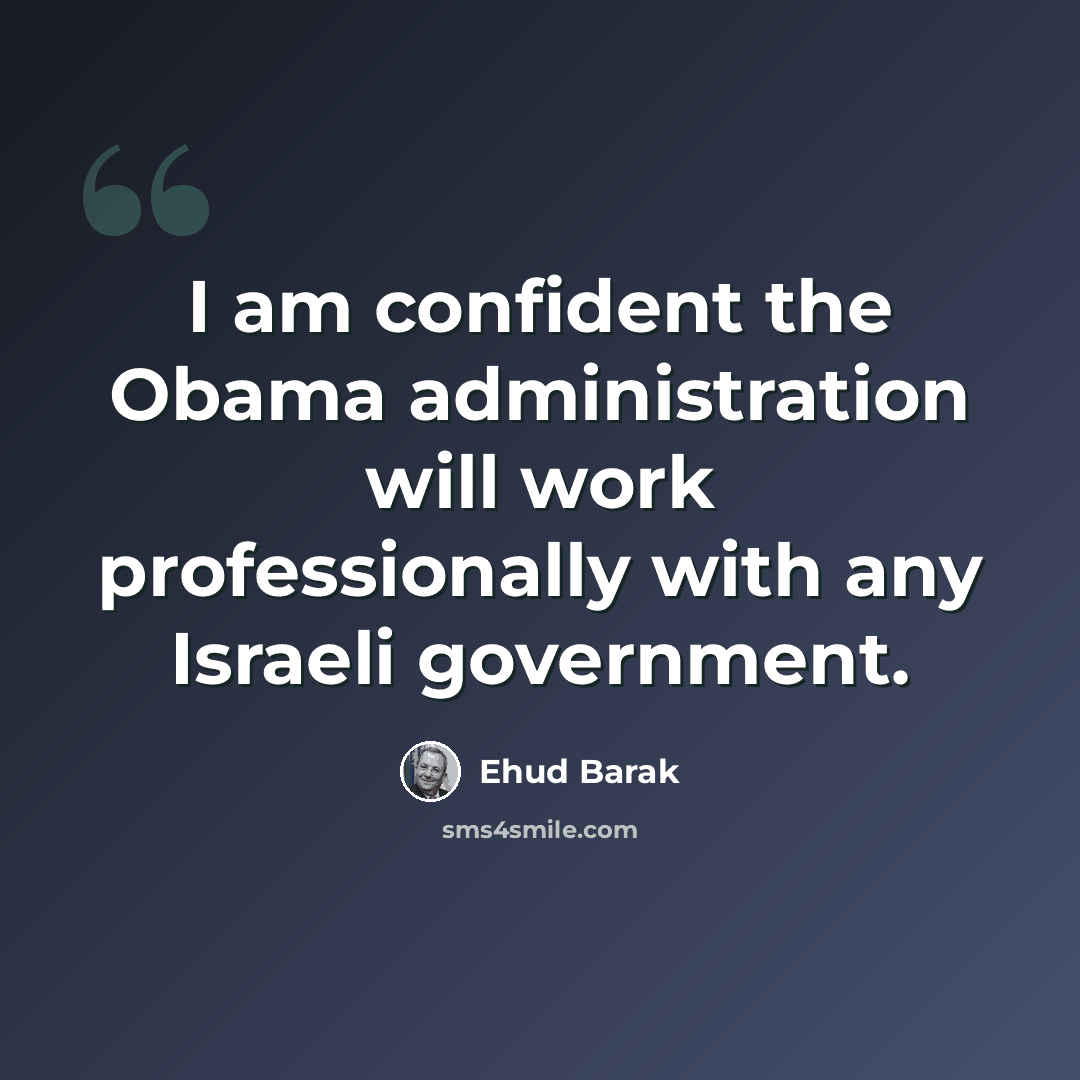 “I am confident the Obama administration will work professionally with any Israeli government.” quote by Ehud Barak