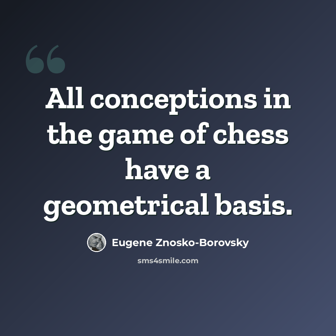 “All conceptions in the game of chess have a geometrical basis.” quote by Eugene Znosko-Borovsky