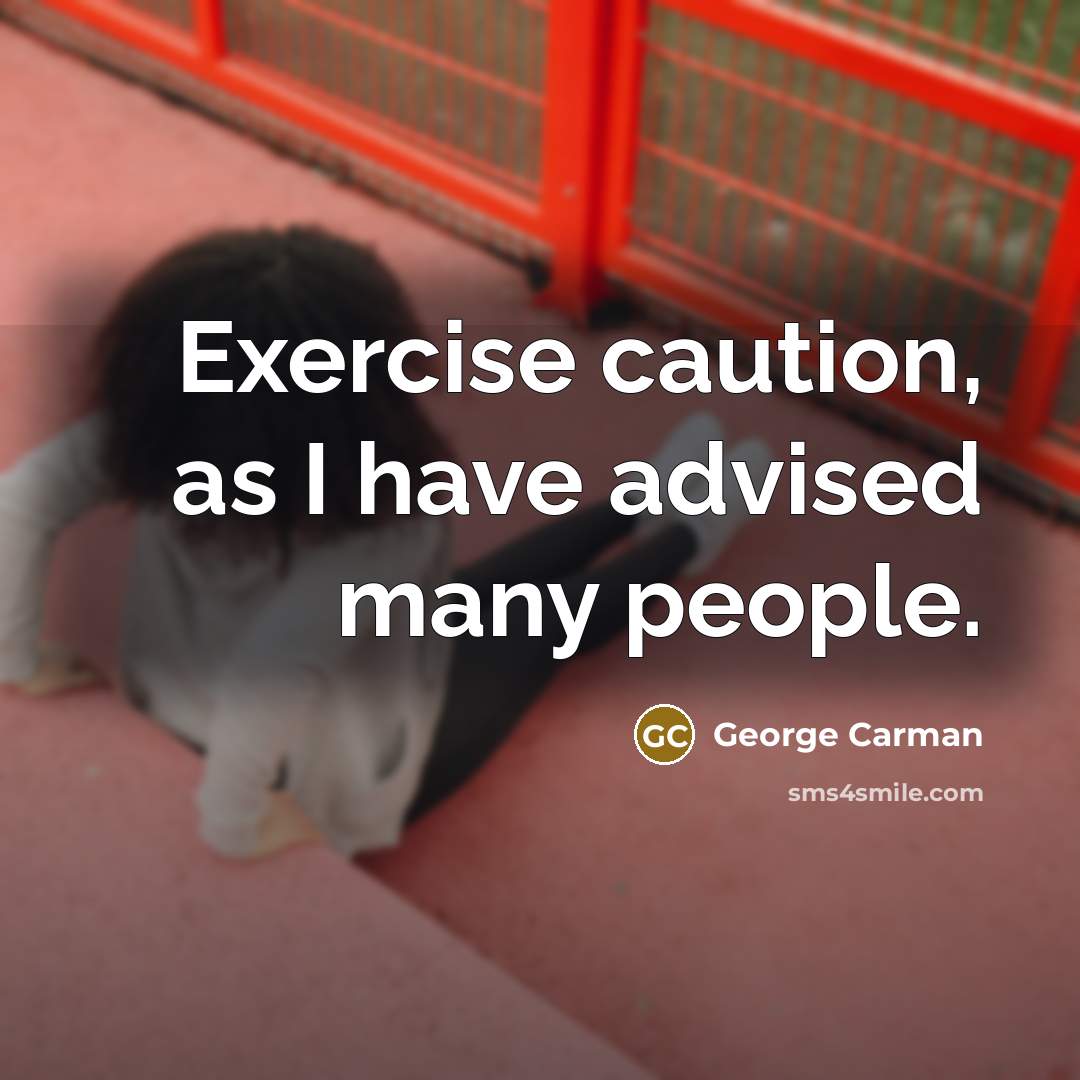 “Exercise caution, as I have advised many people.” quote by George Carman