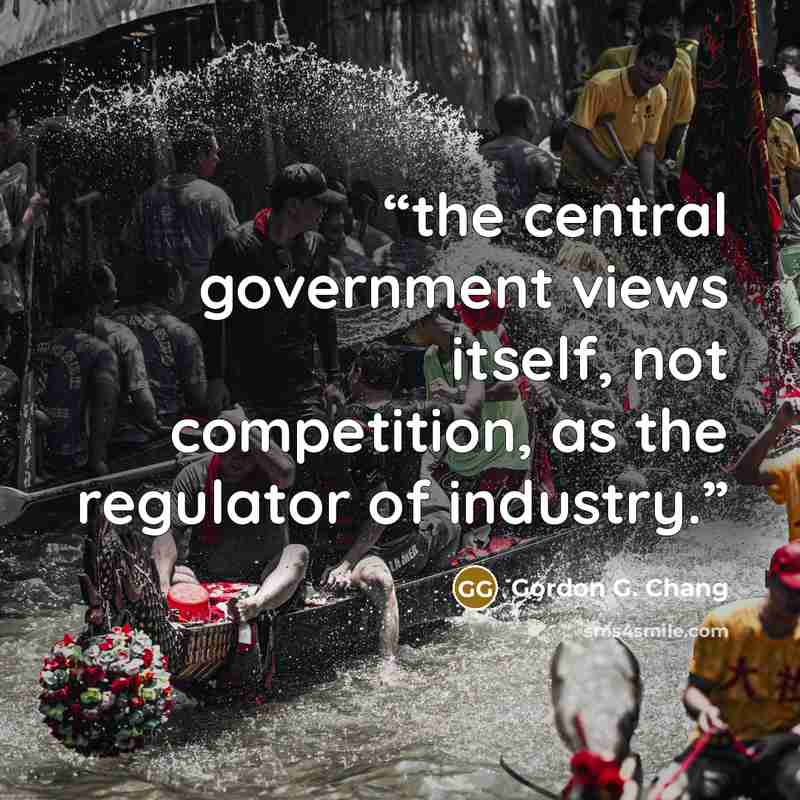 “the central government views itself, not competition, as the regulator of industry.” quote by Gordon G. Chang