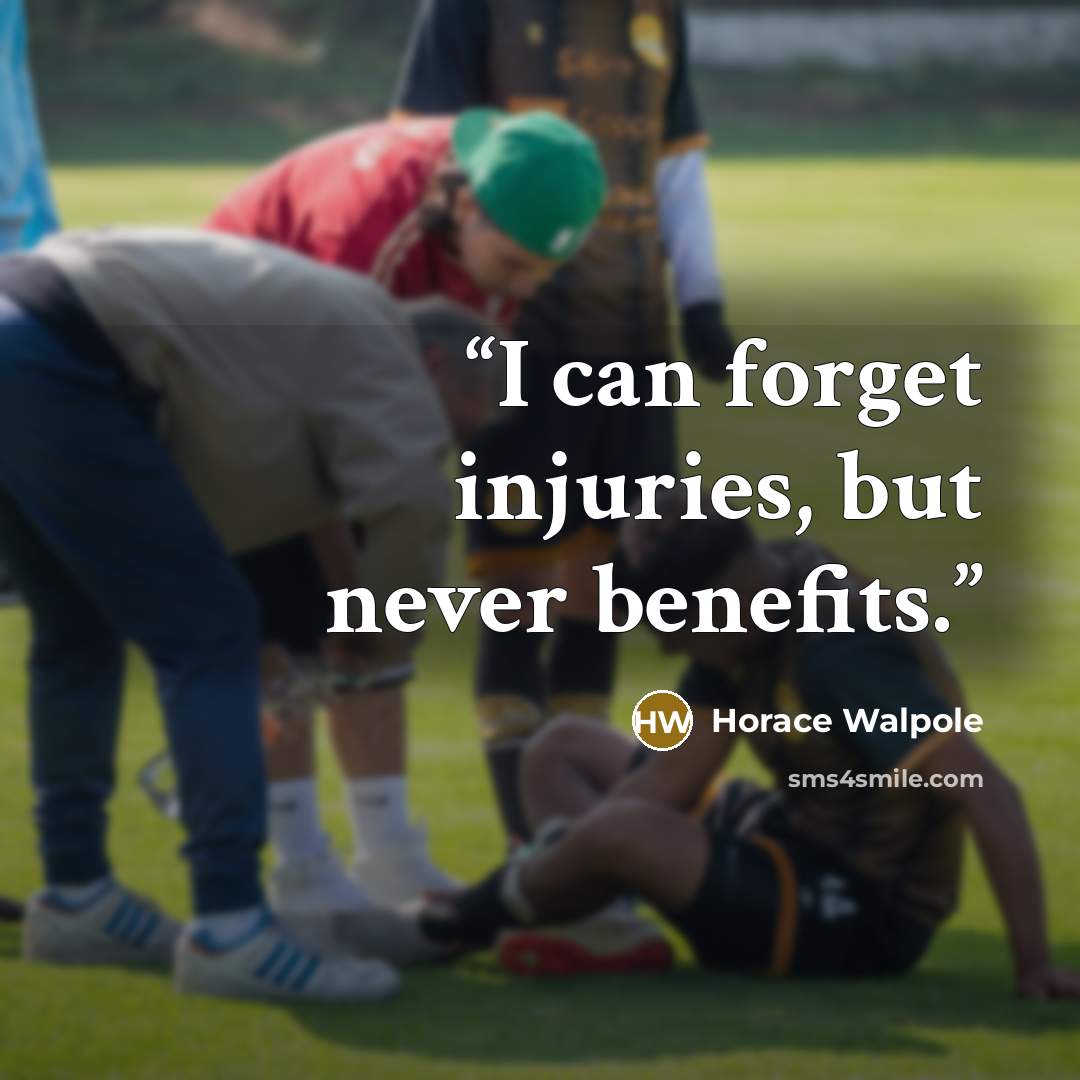 “I can forget injuries, but never benefits.” quote by Horace Walpole