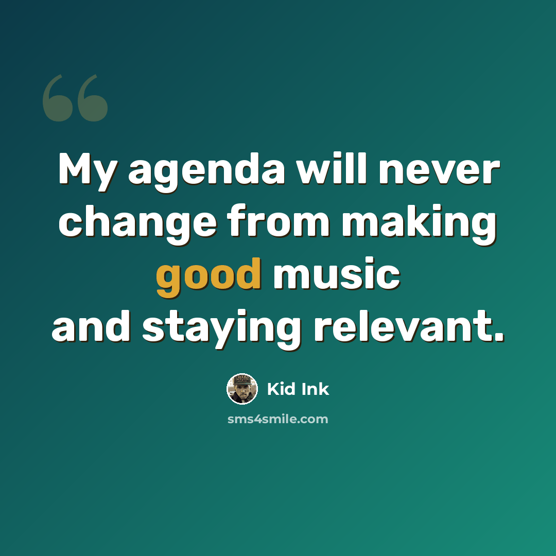 “My agenda will never change from making good music and staying relevant.” quote by Kid Ink