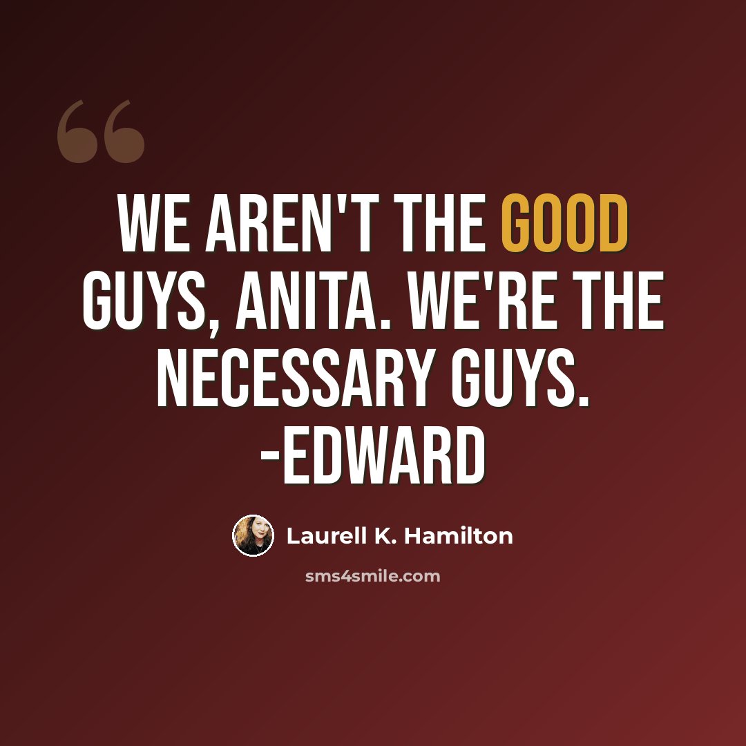 “We aren't the good guys, Anita. We're the necessary guys. -Edward” quote by Laurell K. Hamilton