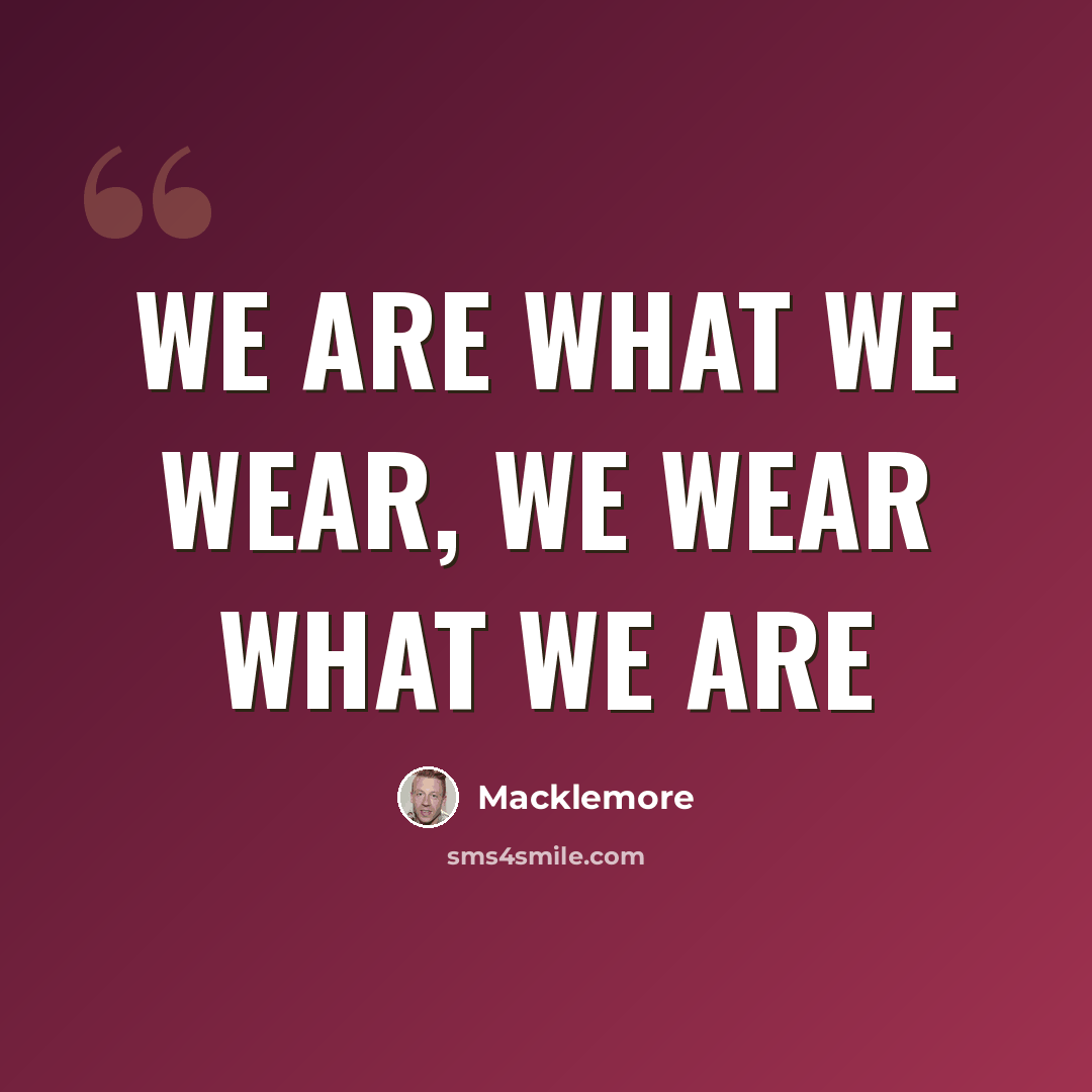 “We are what we wear, we wear what we are” quote by Macklemore