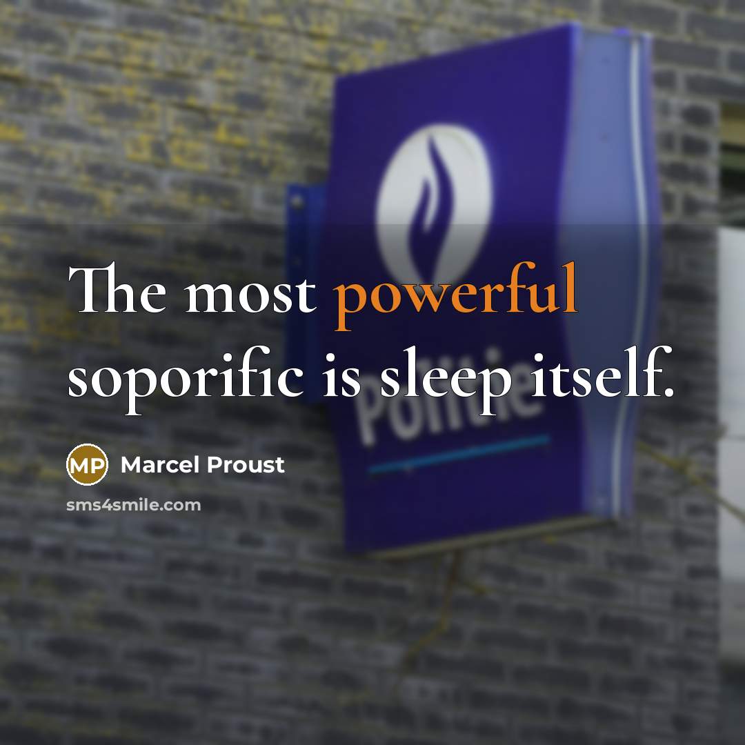 “The most powerful soporific is sleep itself.” quote by Marcel Proust