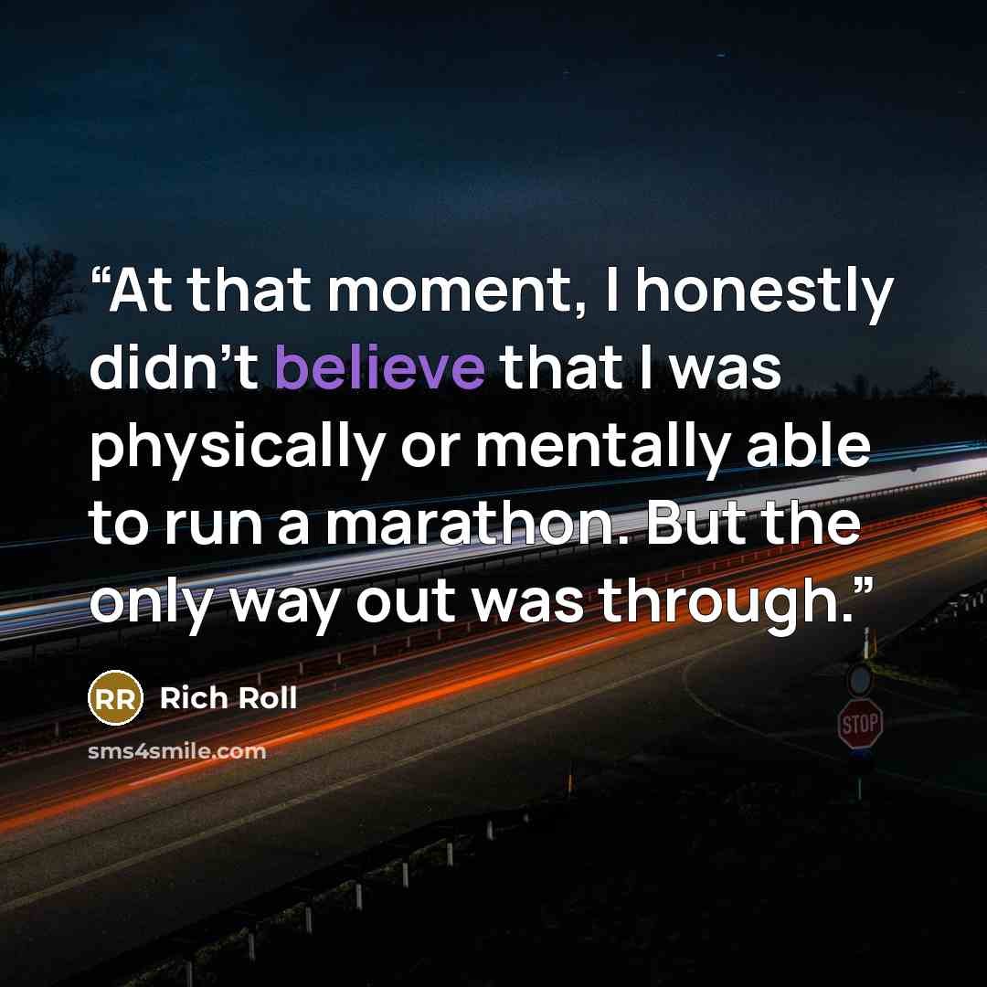 “At that moment, I honestly didn’t believe that I was physically or mentally able to run a marathon. But the only way out was through.” quote by Rich Roll