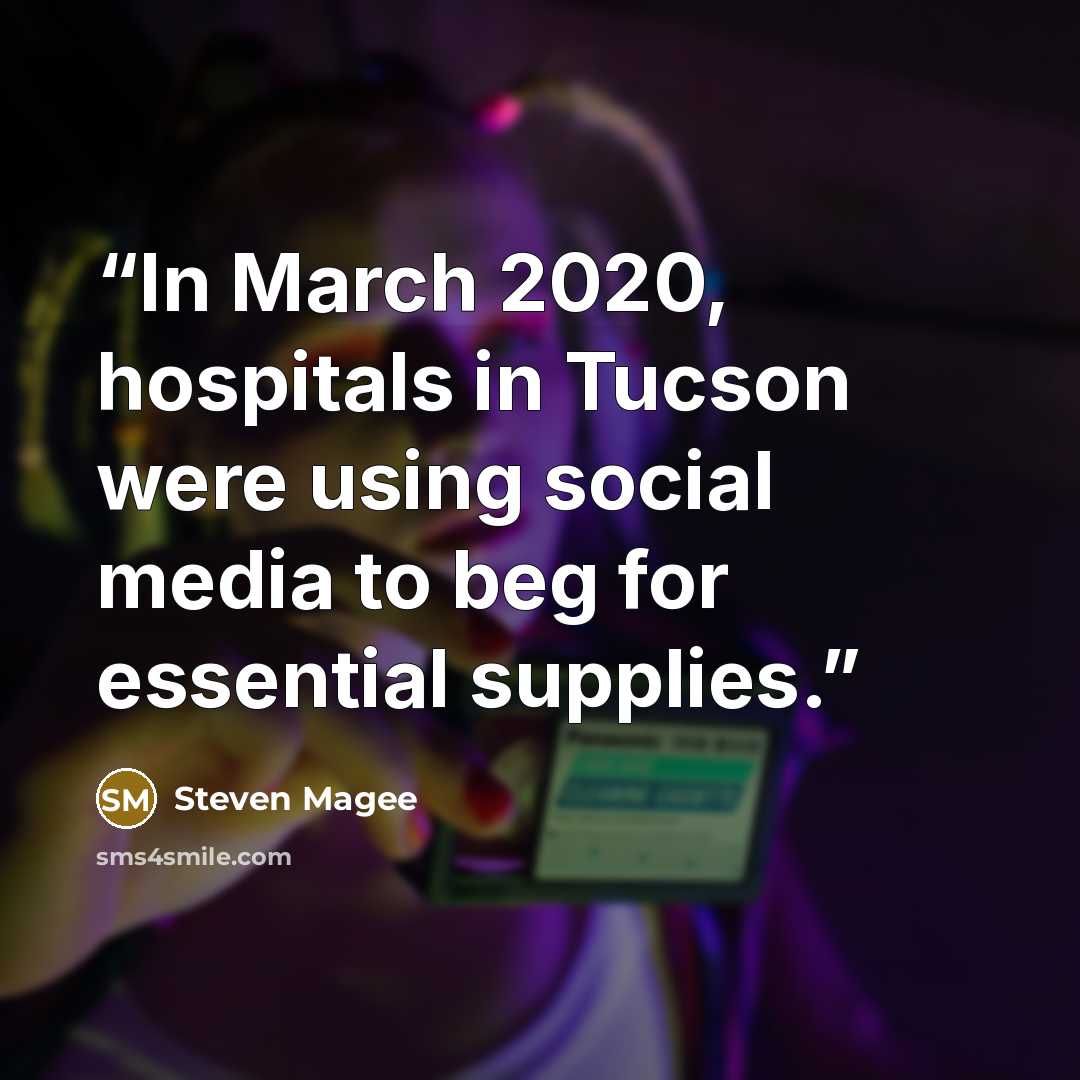 “In March 2020, hospitals in Tucson were using social media to beg for essential supplies.” quote by Steven Magee