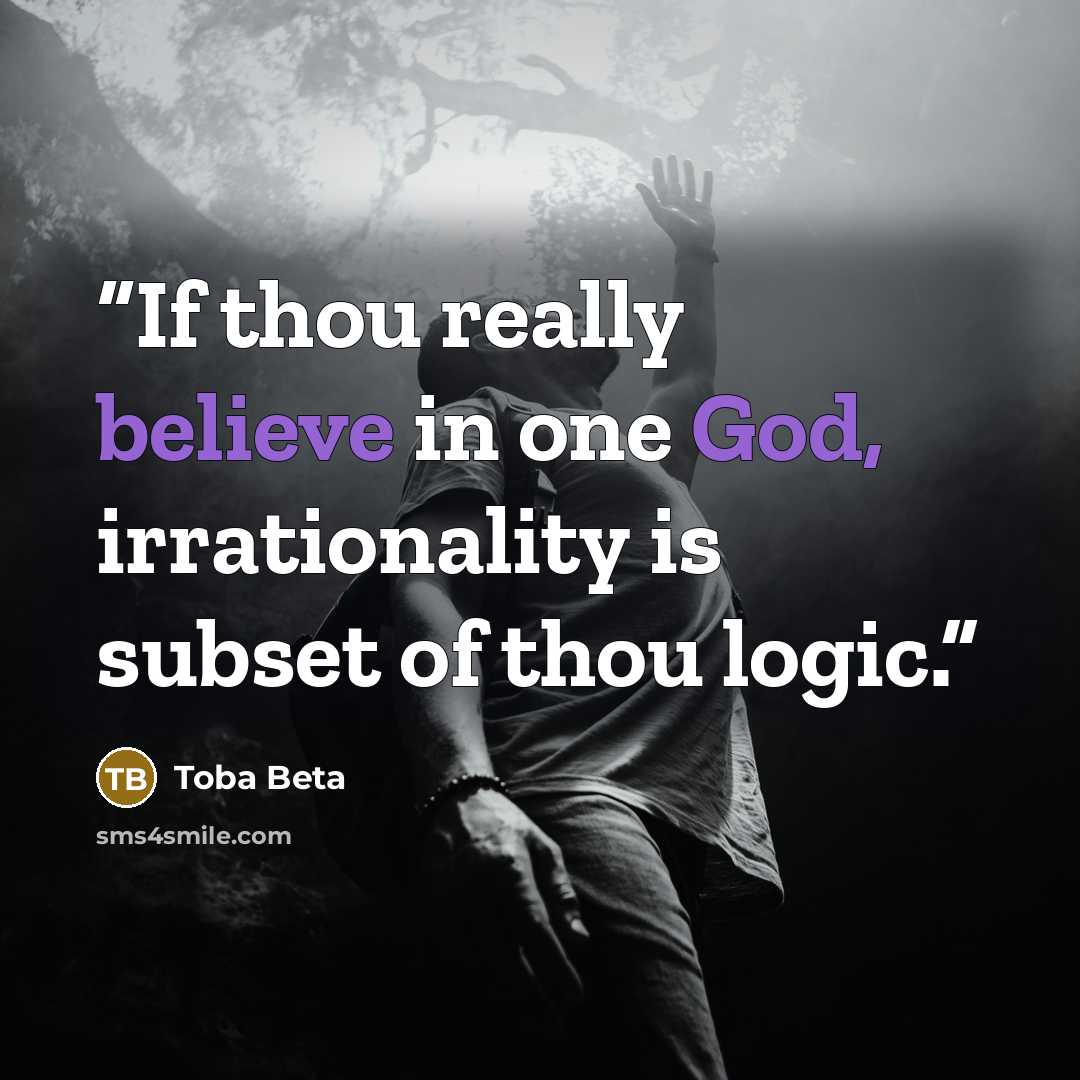 “If thou really believe in one God, irrationality is subset of thou logic.” quote by Toba Beta