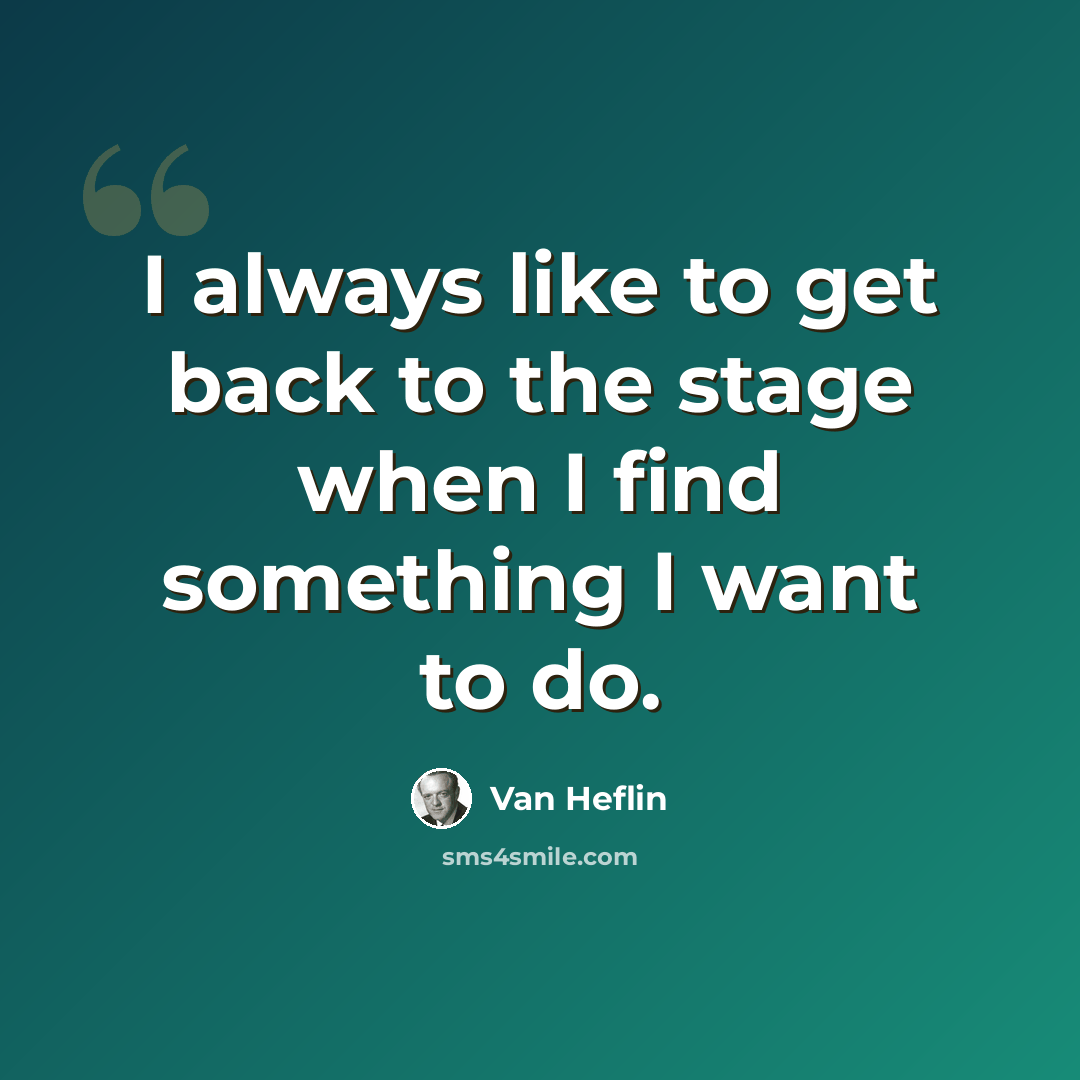 “I always like to get back to the stage when I find something I want to do.” quote by Van Heflin