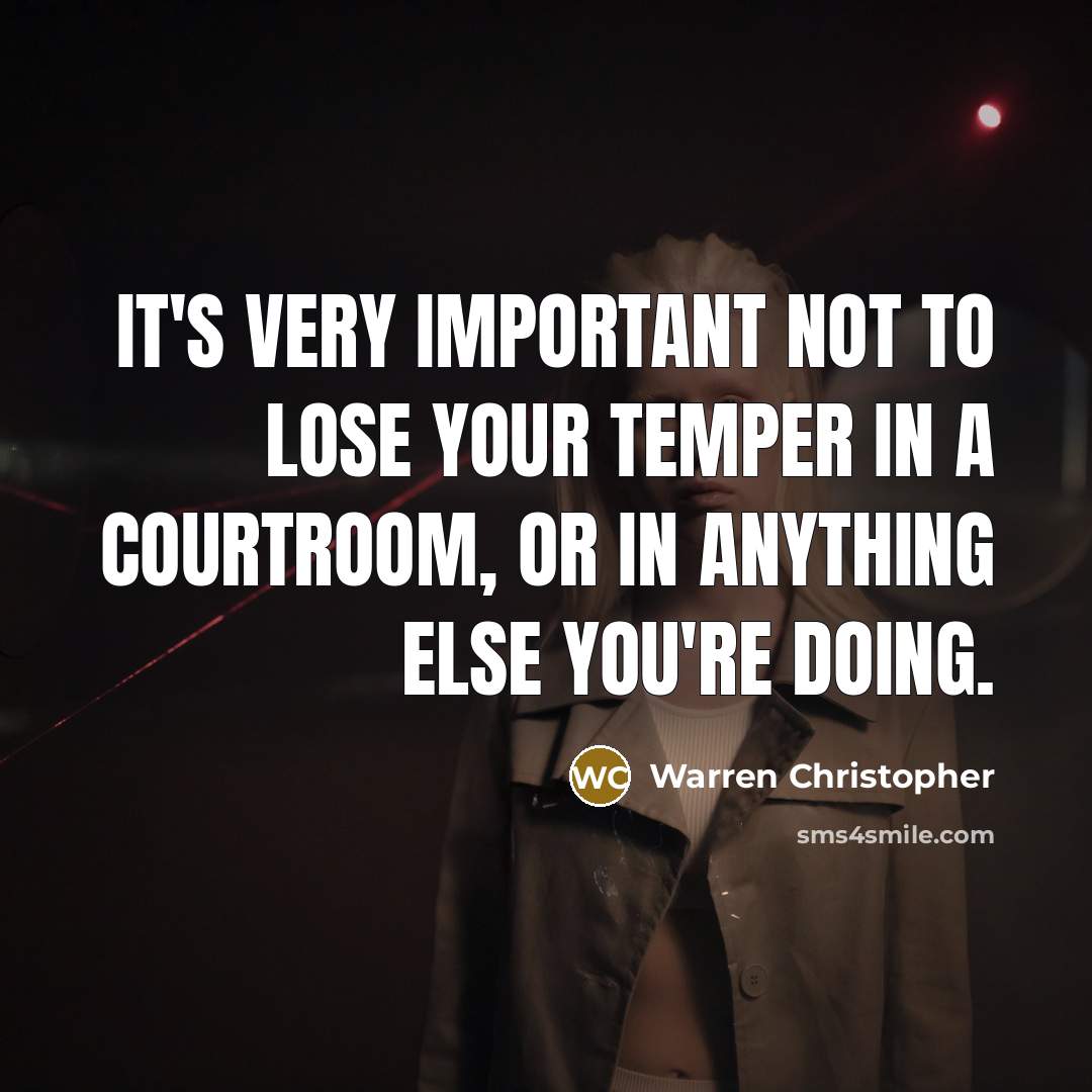 “It's very important not to lose your temper in a courtroom, or in anything else you're doing.” quote by Warren Christopher