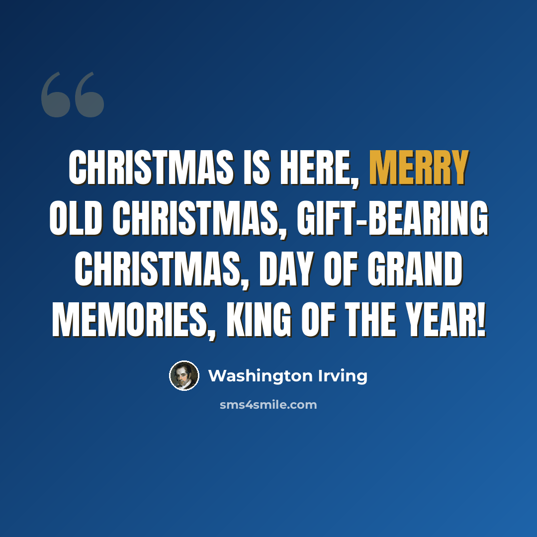 “Christmas is here, Merry old Christmas, Gift-bearing Christmas, Day of grand memories, King of the year!” quote by Washington Irving
