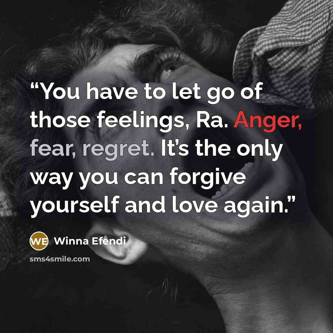 “You have to let go of those feelings, Ra. Anger, fear, regret. It’s the only way you can forgive yourself and love again.” quote by Winna Efendi