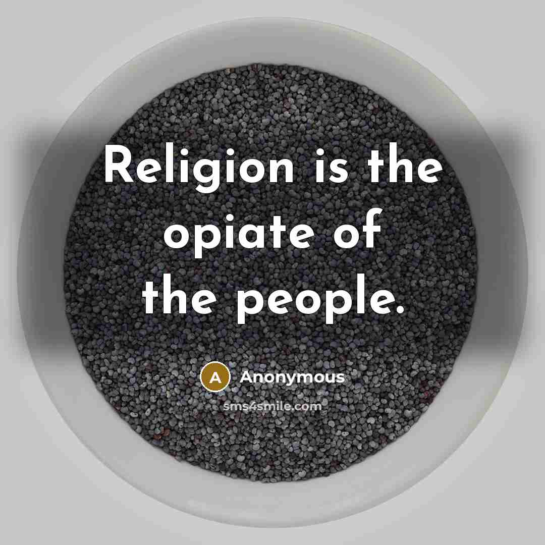 “Religion is the opiate of the people.” quote by Anonymous