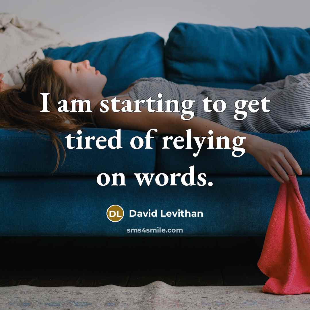 “I am starting to get tired of relying on words.” quote by David Levithan