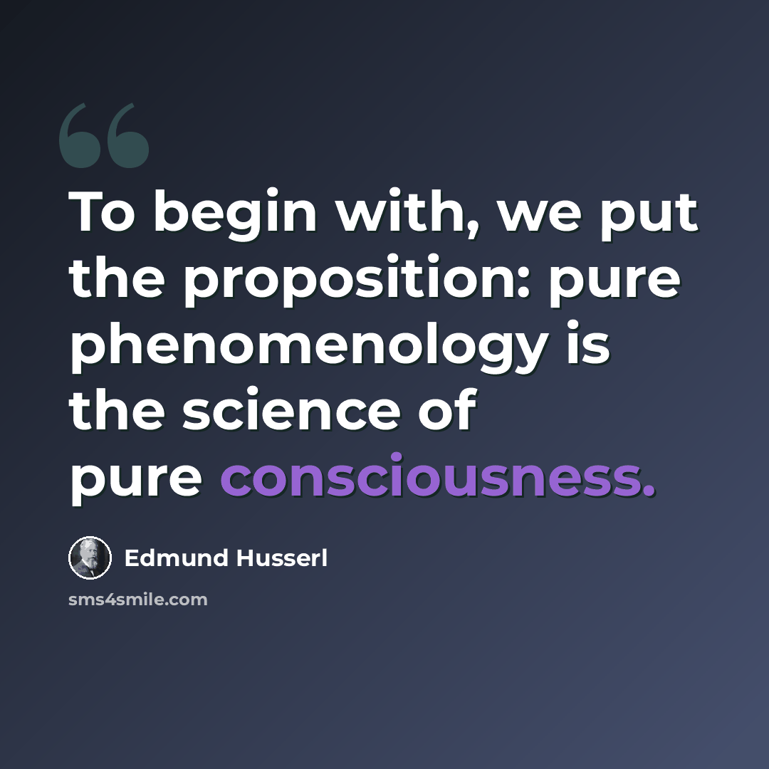 “To begin with, we put the proposition: pure phenomenology is the science of pure consciousness.” quote by Edmund Husserl