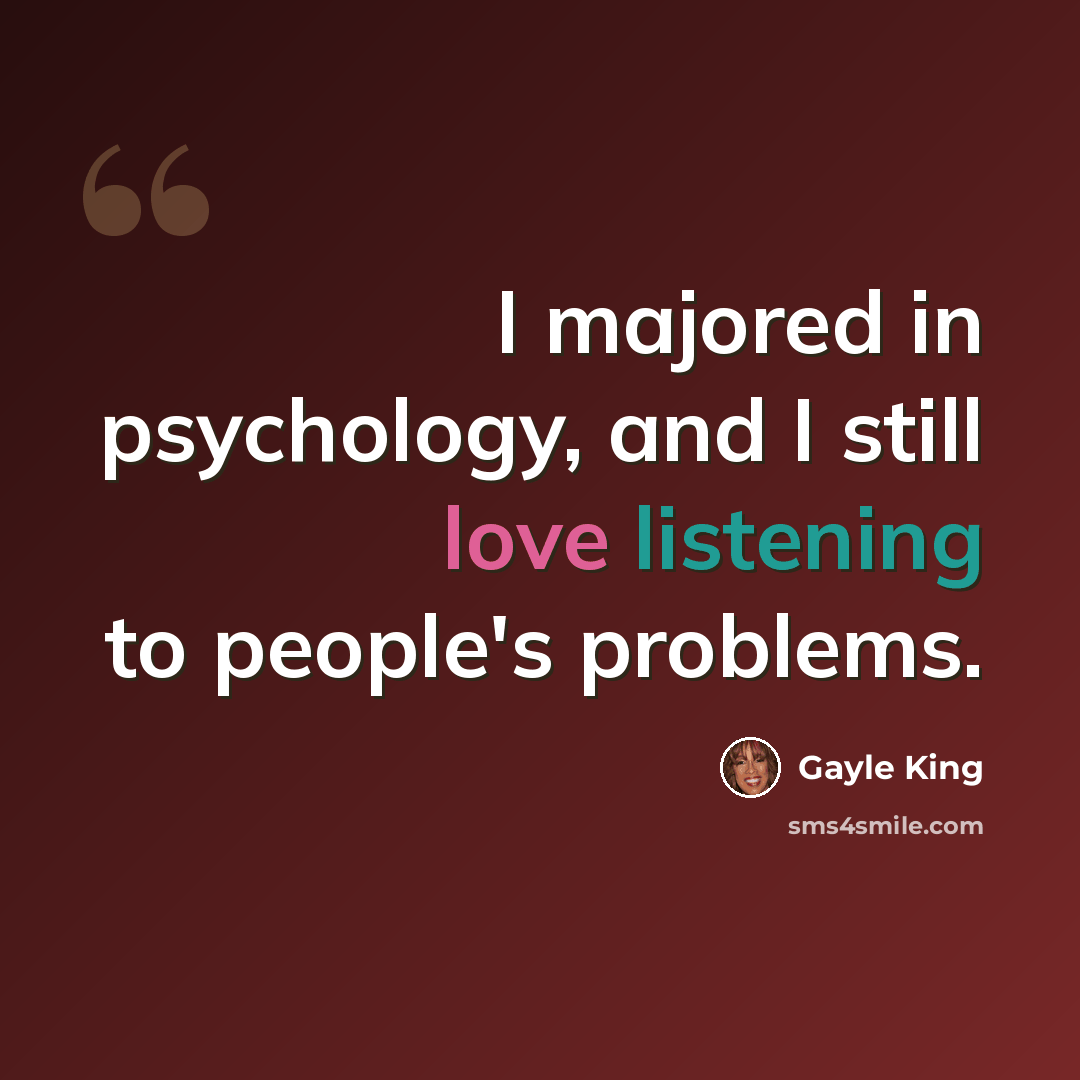 “I majored in psychology, and I still love listening to people's problems.” quote by Gayle King