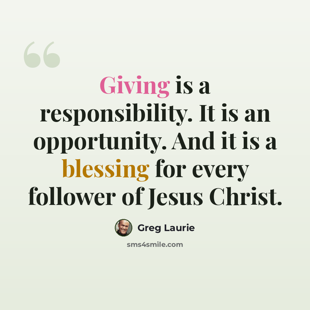 “Giving is a responsibility. It is an opportunity. And it is a blessing for every follower of Jesus Christ.” quote by Greg Laurie