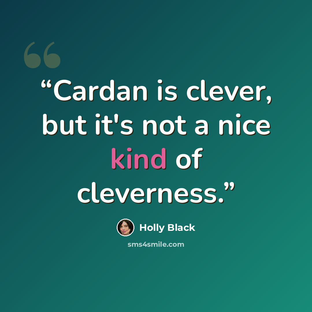 “Cardan is clever, but it's not a nice kind of cleverness.” quote by Holly Black