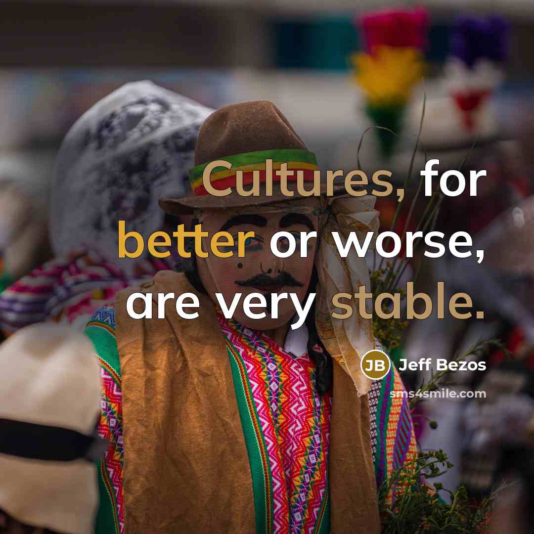 “Cultures, for better or worse, are very stable.” quote by Jeff Bezos