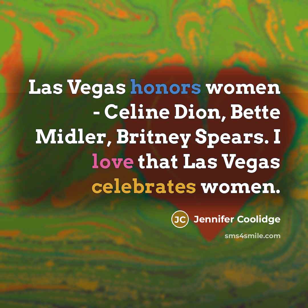 “Las Vegas honors women - Celine Dion, Bette Midler, Britney Spears. I love that Las Vegas celebrates women.” quote by Jennifer Coolidge