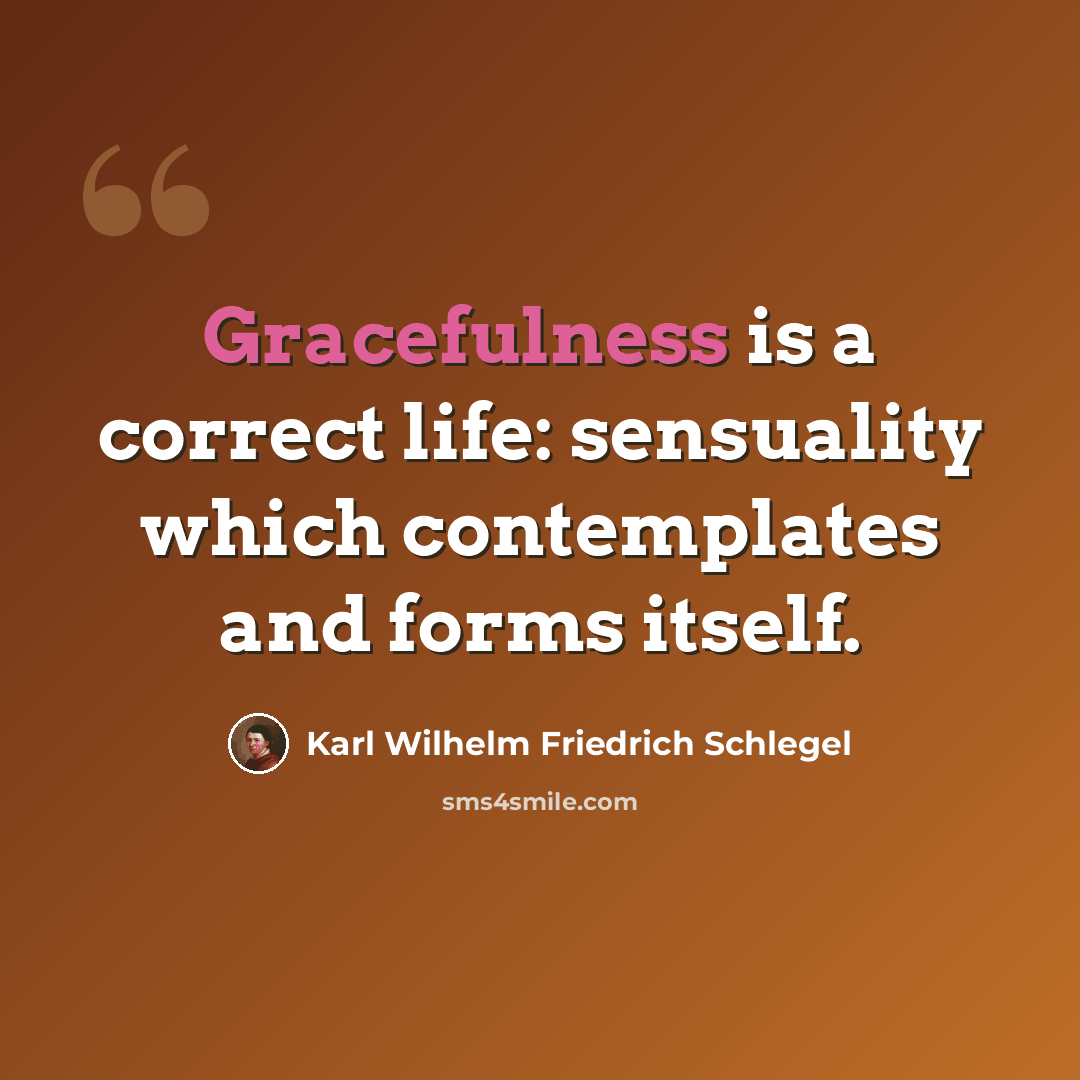 “Gracefulness is a correct life: sensuality which contemplates and forms itself.” quote by Karl Wilhelm Friedrich Schlegel