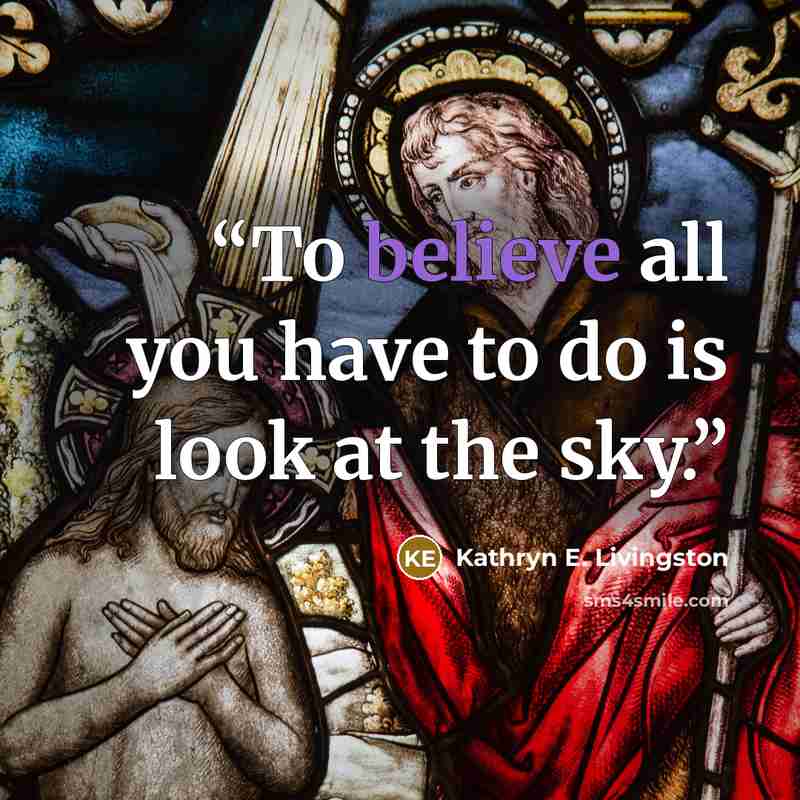 “To believe all you have to do is look at the sky.” quote by Kathryn E. Livingston