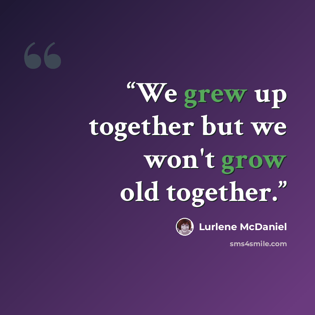 “We grew up together but we won't grow old together.” quote by Lurlene McDaniel