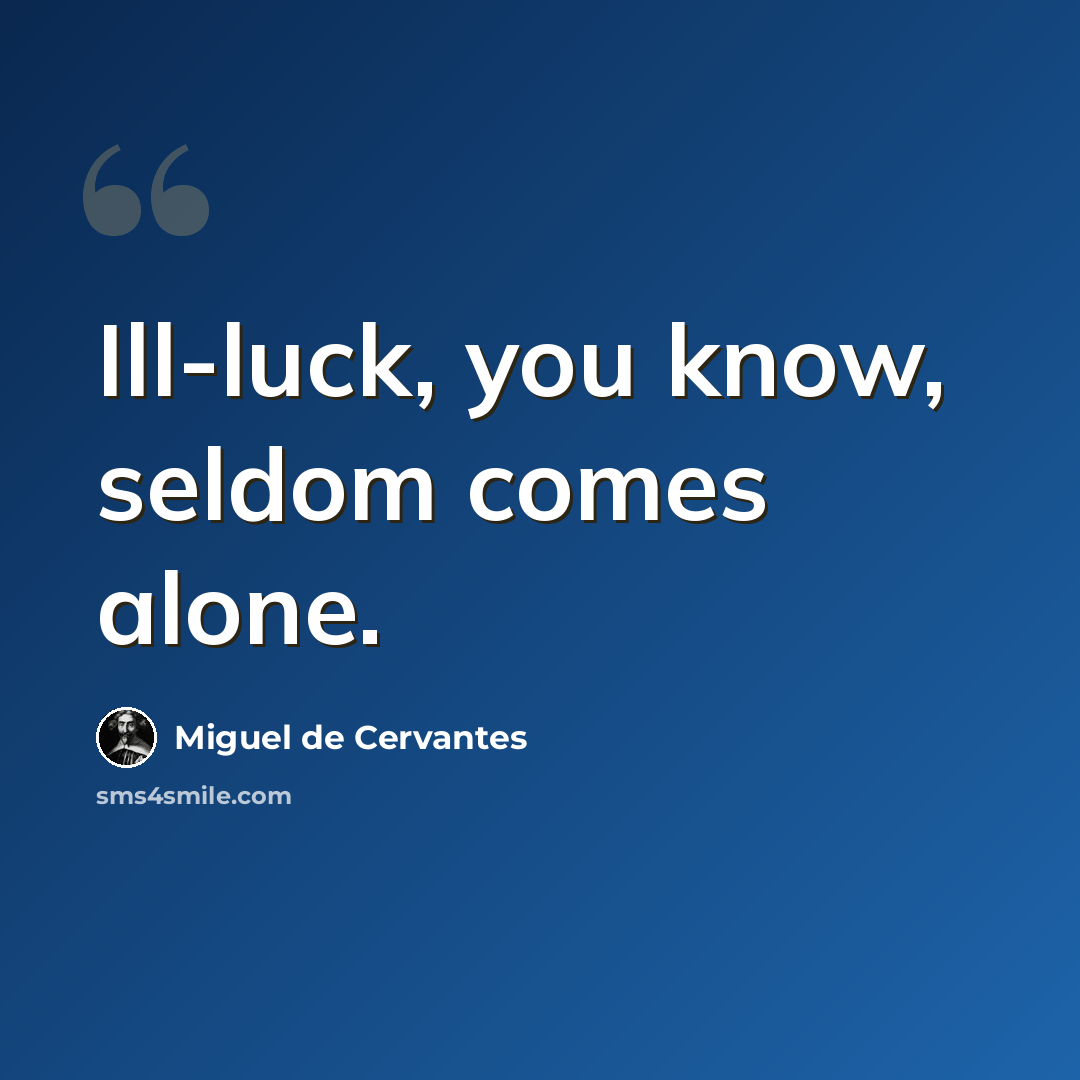 “Ill-luck, you know, seldom comes alone.” quote by Miguel de Cervantes
