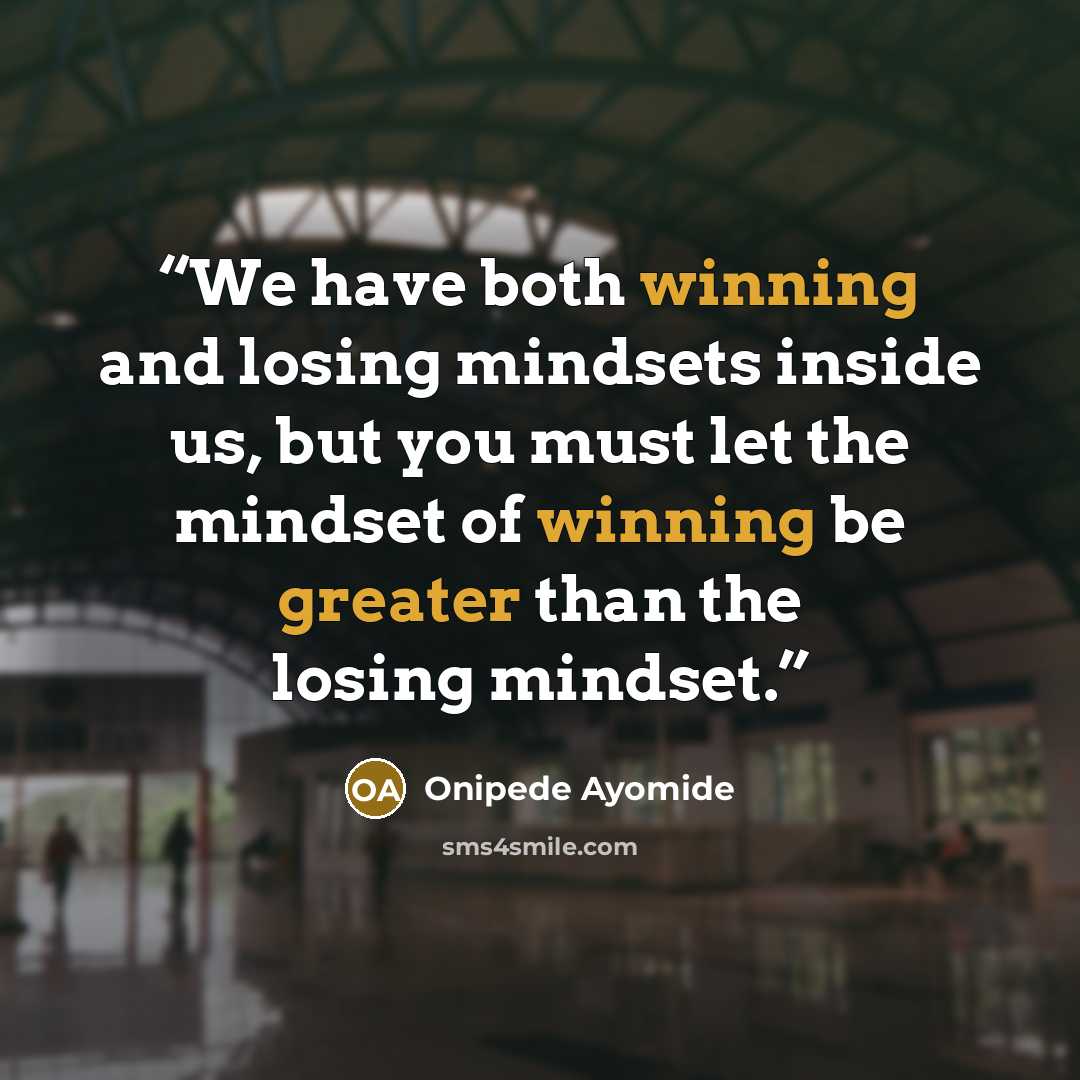 “We have both winning and losing mindsets inside us, but you must let the mindset of winning be greater than the losing mindset.” quote by Onipede Ayomide